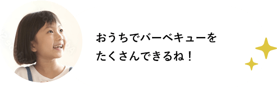 おうちでバーベキューをたくさんできるね!