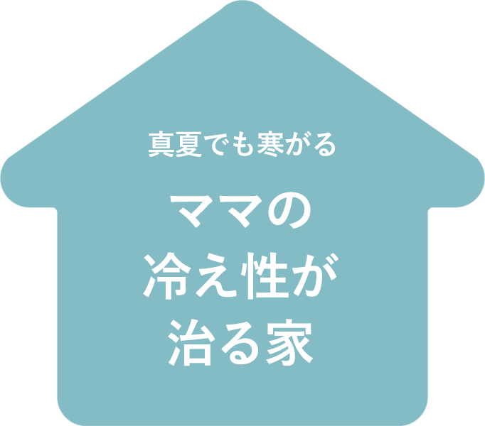 真夏でも寒がるママの冷え性が治る家