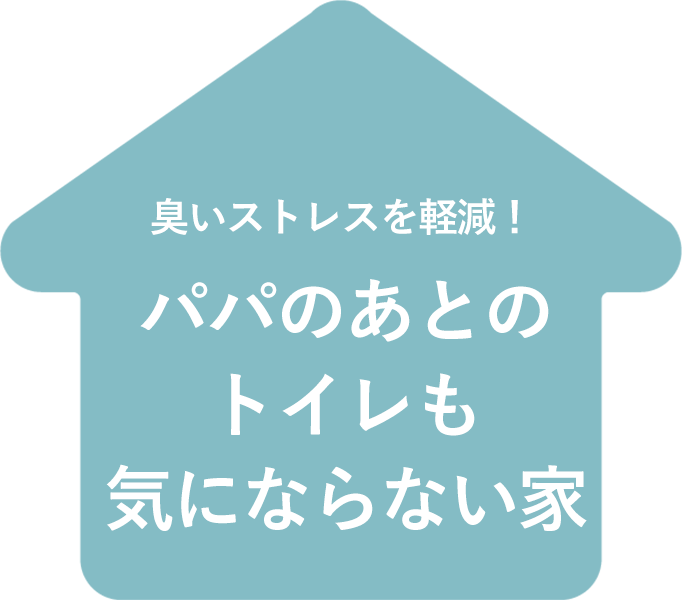 臭いストレスを軽減！パパのあとのトイレも気にならない家
