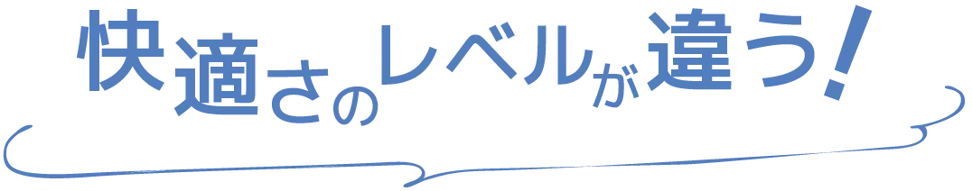 快適さのレベルが違う